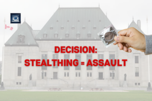 Supreme Court of Canada decides stealthing constitutes sexual assault