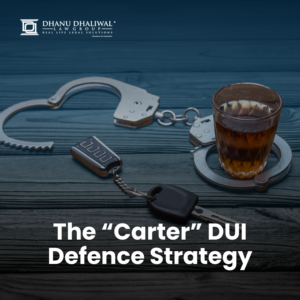 DUI Strategy, Fight DUI Charges, Carter Defense, DUI Defense Strategy, DUI BC Lawyers, Dhanu Dhaliwal Law Group, DUI Lawyer