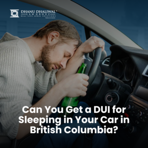 DUI in BC, DUI Defense, DUI Sleeping, DUI Lawyer, Dhanu Dhaliwal Law Group, DUI Strategy, DUI Case, Sleeping in Car DUI