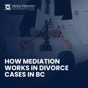 Divorce, Divorce Mediation, Family Law, Dhanu Dhaliwal Law Group, Family law BC