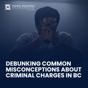 Criminal Charges, Criminal Defense, Criminal Defense Lawyer, British Columbia Lawyers, Dhanu Dhaliwal Law Group, Crime, BC Arrest